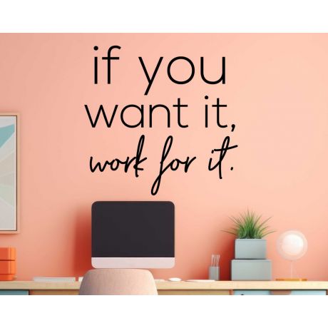 If You Want It Work For It, Motivational Workplace Quote, Positive Quotes
